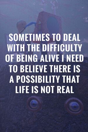 Sometimes to Deal with the Difficulty of Being Alive, I Need to Believe There Is a Possibility That Life Is Not Real. Steam Key (PC) GLOBAL